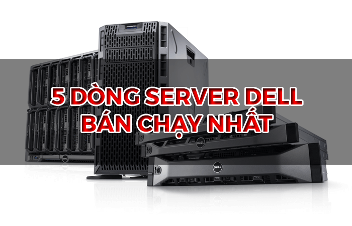 5 dòng server dell bán chạy nhất