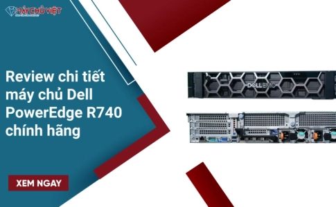 Review chi tiết máy chủ Dell PowerEdge R740 chính hãng