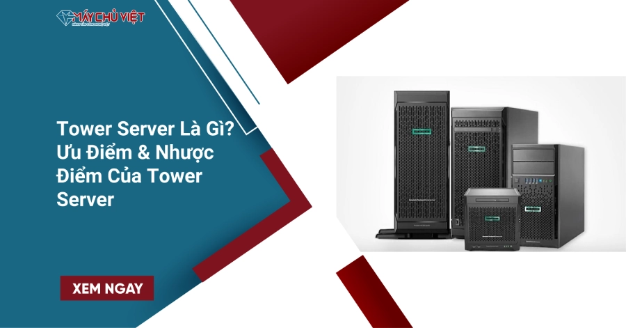 Tower Server Là Gì? Ưu Điểm & Nhược Điểm Của Tower Server