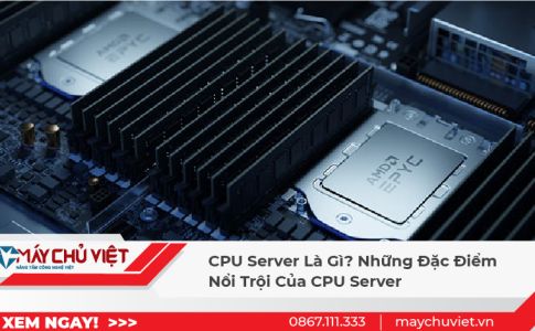 CPU Server Là Gì? Những Đặc Điểm Nổi Trội Của CPU Server