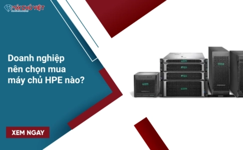 Doanh nghiệp nên chọn mua máy chủ HPE nào?