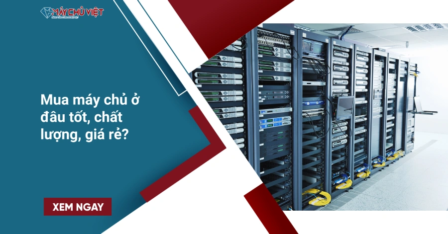 Mua máy chủ ở đâu tốt, chất lượng, giá rẻ?