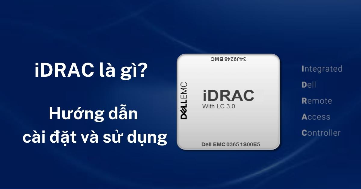 iDRAC là gì? Hướng dẫn cài đặt và sử dụng iDRAC trên server Dell