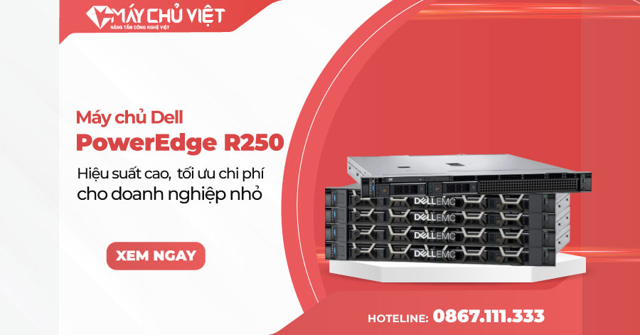 Server Dell R250 - Hiệu suất cao, tối ưu chi phí cho doanh nghiệp nhỏ