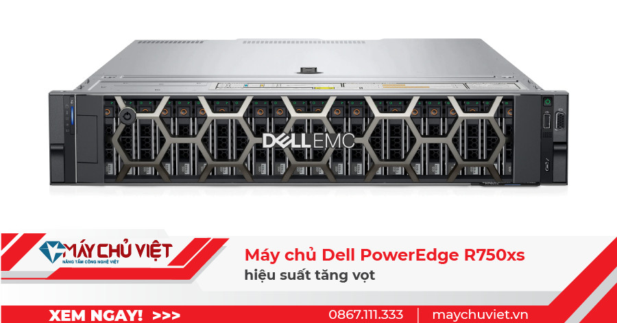 Máy chủ Dell PowerEdge R750xs hiệu suất tăng vọt