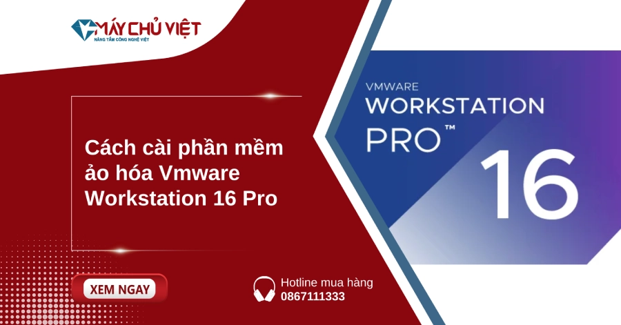 Cách cài phần mềm ảo hóa Vmware Workstation 16 Pro