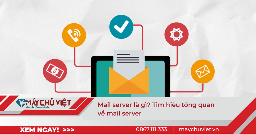 Mail server là gì? Tìm hiểu tổng quan về Mail server