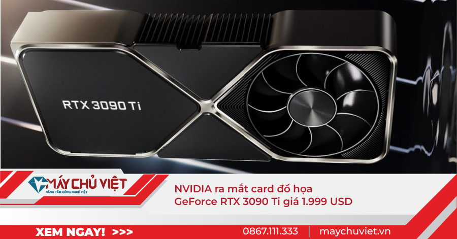 NVIDIA ra mắt card đồ họa GeForce RTX 3090 Ti giá 1.999 USD