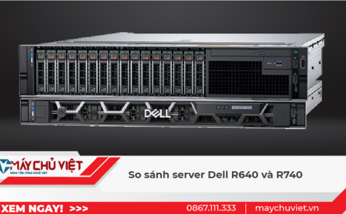 So sánh điểm khác biệt giữa Server Dell R640 và Dell R740