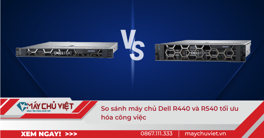 So sánh máy chủ Dell R440 và R540 tối ưu hóa công việc