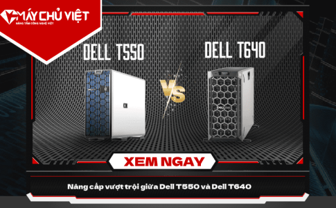 Nâng Cấp Vượt Trội Giữa Dell T550 và Dell T640
