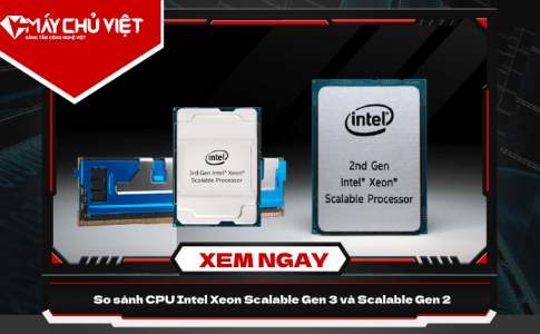 CPU Intel Xeon Scalable Gen 3 và Scalable Gen 2