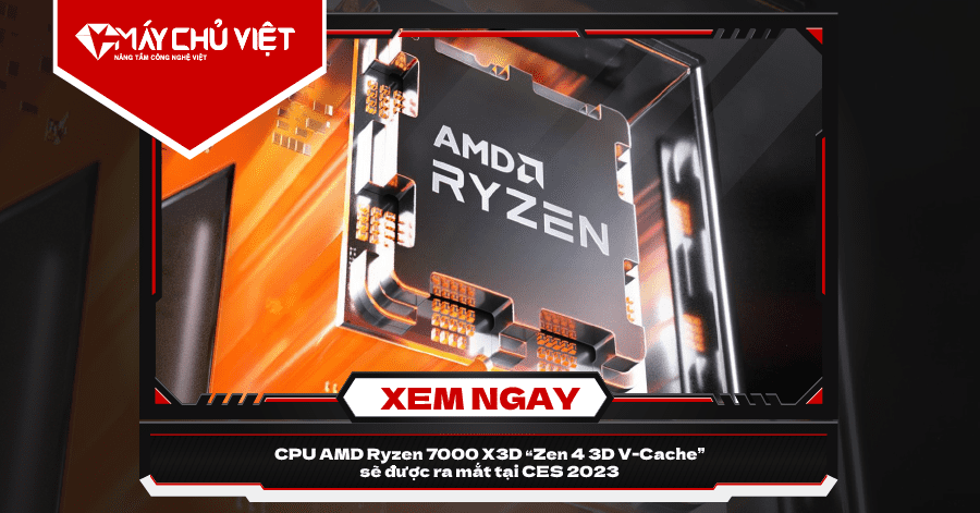 CPU AMD Ryzen 7000 X3D “Zen 4 3D V-Cache” sẽ được ra mắt tại CES 2023