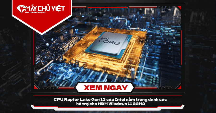 CPU Raptor Lake Gen 13 của Intel nằm trong danh sách hỗ trợ cho HĐH Windows 11 22H2