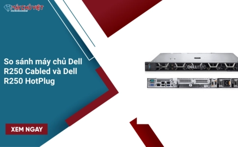 So sánh máy chủ Dell R250 Cabled và Dell R250 HotPlug