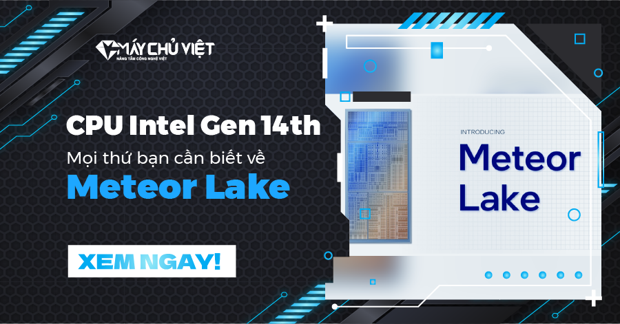 CPU Intel Gen 14th: Mọi thứ bạn cần biết về Meteor Lake