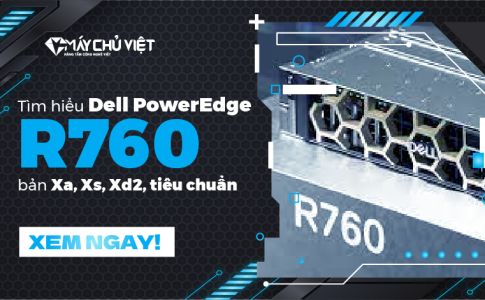 Tìm hiểu Dell PowerEdge R760 bản Xa, Xs, Xd2, tiêu chuẩn