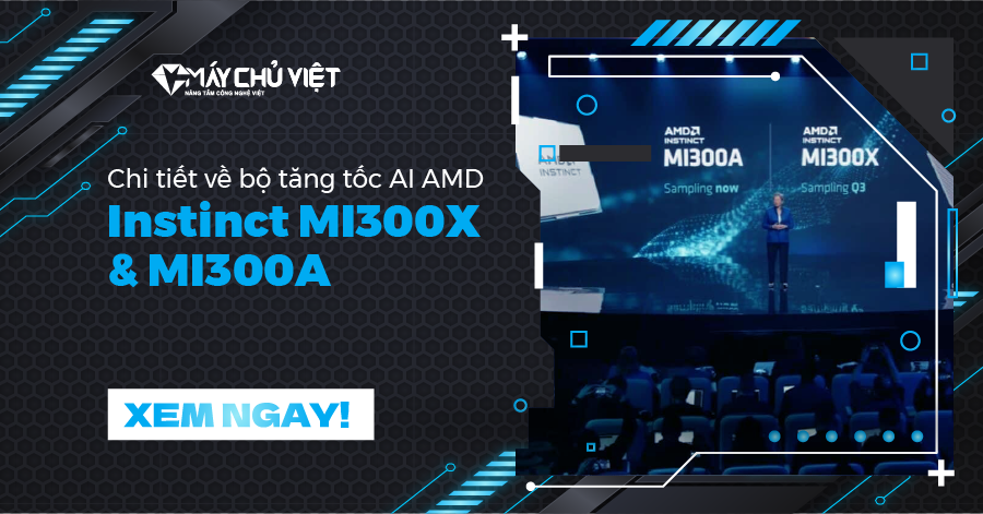 Chi tiết về bộ tăng tốc AI AMD Instinct MI300X & MI300A