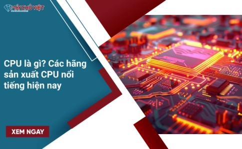 CPU là gì? Các hãng sản xuất CPU nổi tiếng hiện nay