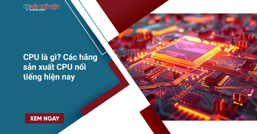 CPU là gì? Các hãng sản xuất CPU nổi tiếng hiện nay