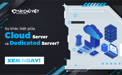 Sự khác biệt giữa Cloud Server và Dedicated Server?