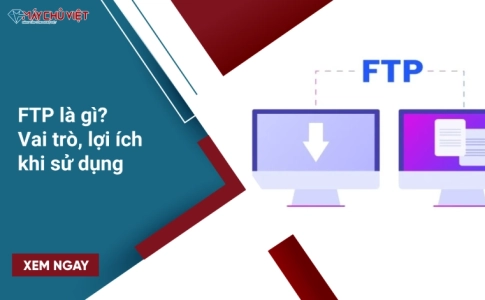 FTP là gì? Vai trò, lợi ích khi sử dụng