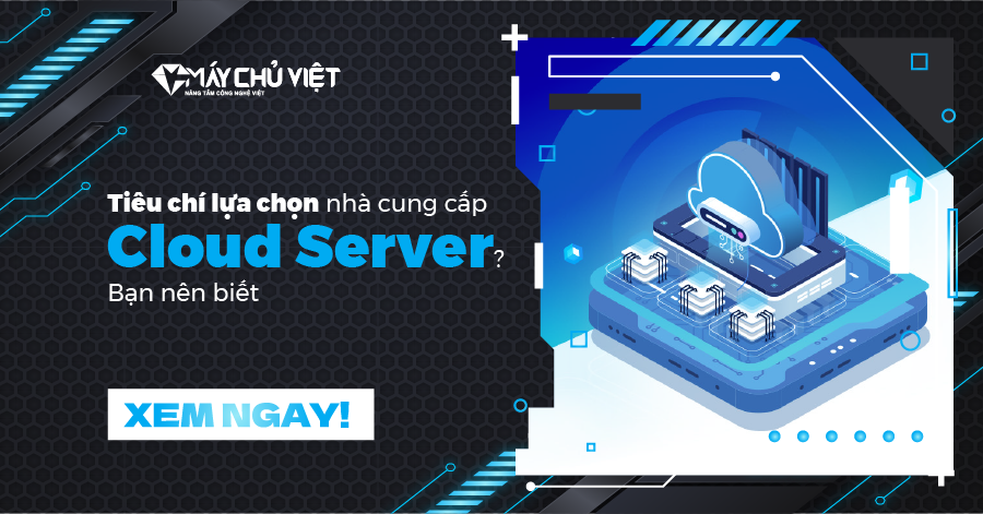 Tiêu chí lựa chọn nhà cung cấp Cloud Server? Bạn nên biết