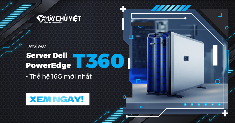 Review Server Dell PowerEdge T360 - Thế hệ 16G mới nhất