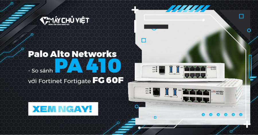 Palo Alto Networks - So sánh PA 410 với Fortinet Fortigate FG 60F