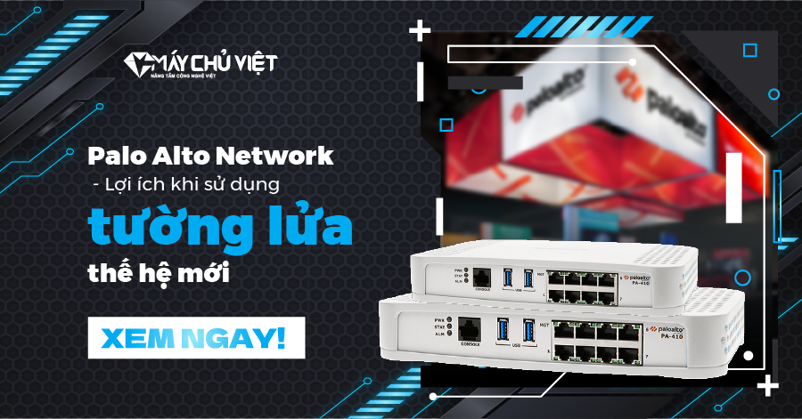 Palo Alto Networks - Lợi ích khi sử dụng tường lửa thế hệ mới