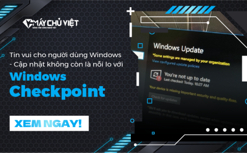 Tin vui cho người dùng Windows - Cập nhật không còn là nỗi lo với Windows Checkpoint