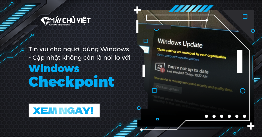 Tin vui cho người dùng Windows - Cập nhật không còn là nỗi lo với Windows Checkpoint