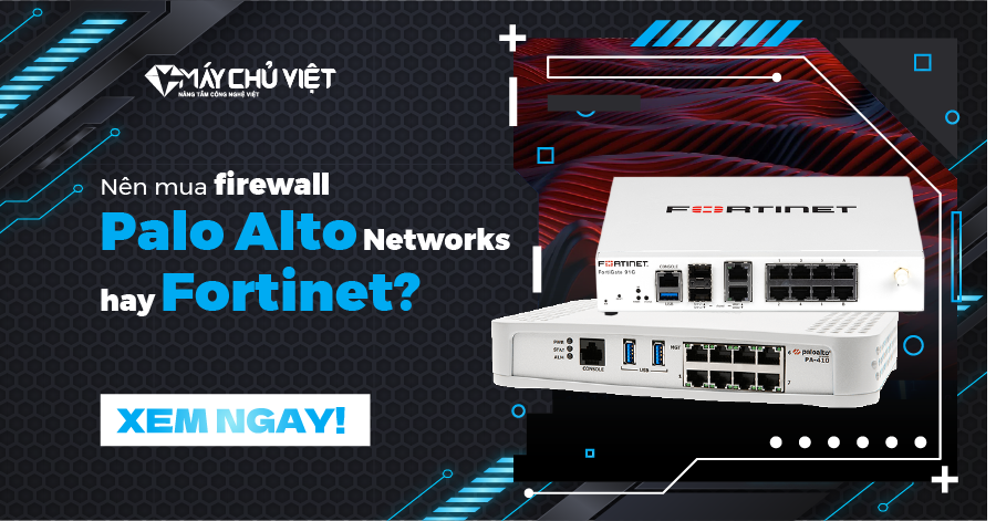 Nên mua firewall Palo Alto Networks hay Fortinet?