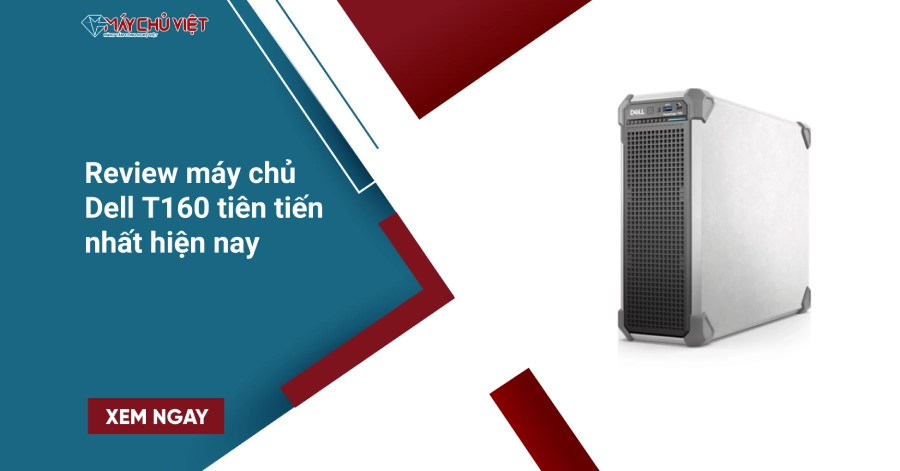 Review máy chủ Dell T160 tiên tiến nhất hiện nay