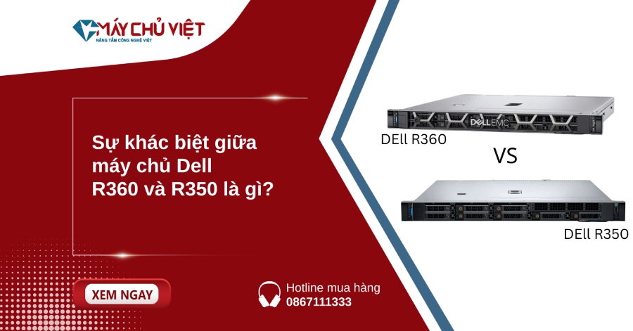 Sự khác biệt giữa máy chủ Dell R360 và R350 là gì?