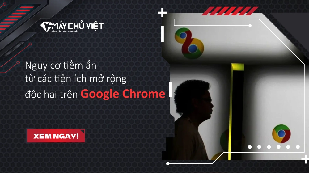 Nguy cơ tiềm ẩn từ các tiện ích mở rộng độc hại trên Google Chrome