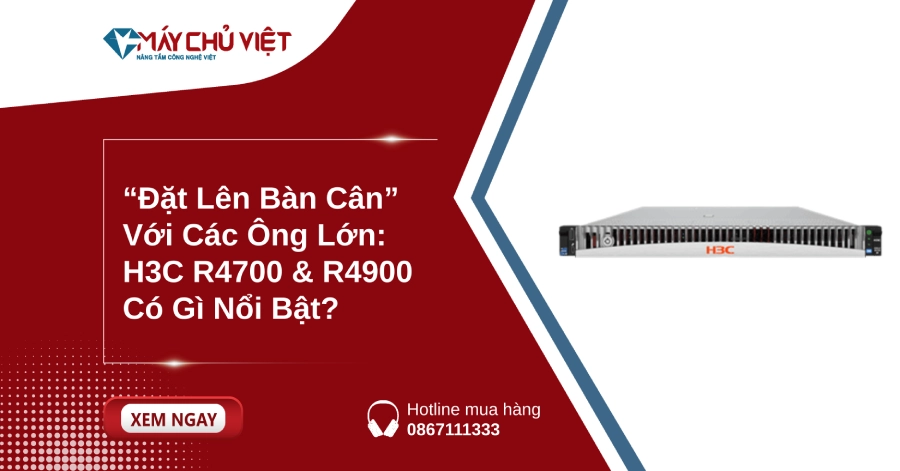 “Đặt Lên Bàn Cân” Với Các Ông Lớn: H3C R4700 & R4900 Có Gì Nổi Bật?