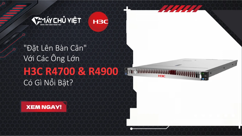 "Đặt Lên Bàn Cân" Với Các Ông Lớn: H3C R4700 & R4900 Có Gì Nổi Bật?