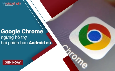 Google Chrome ngừng hỗ trợ hai phiên bản Android cũ