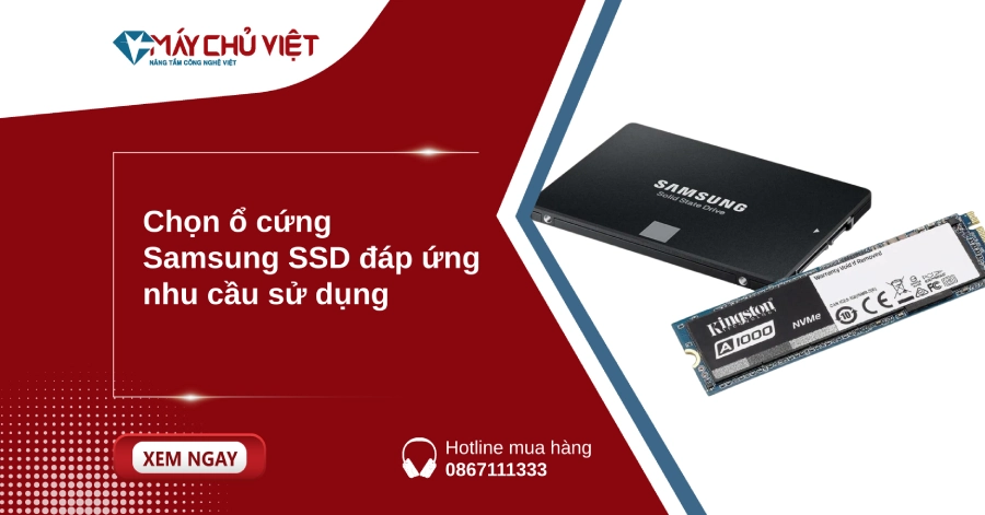 Chọn ổ cứng Samsung SSD đáp ứng nhu cầu sử dụng