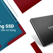 Chọn ổ cứng Samsung SSD đáp ứng nhu cầu sử dụng