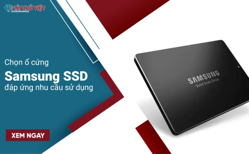 Chọn ổ cứng Samsung SSD đáp ứng nhu cầu sử dụng