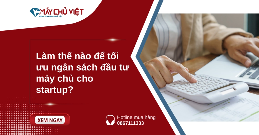 Làm thế nào để tối ưu ngân sách đầu tư máy chủ cho startup?
