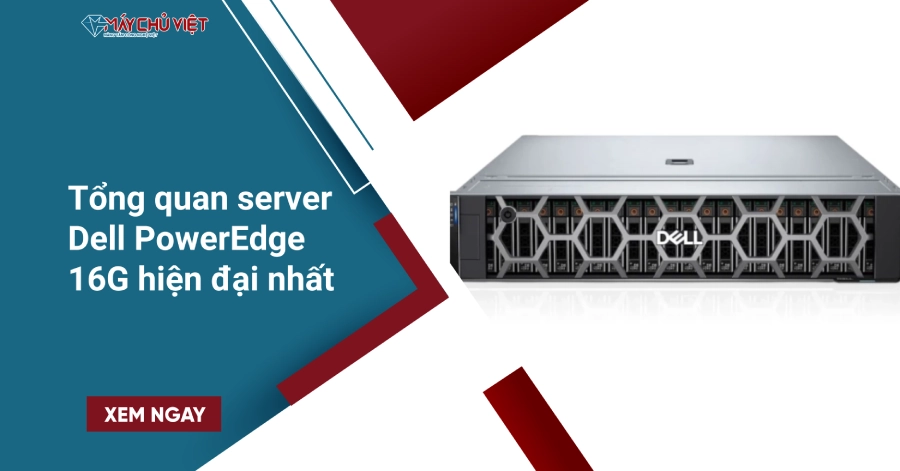 Tổng quan server Dell PowerEdge 16G hiện đại nhất