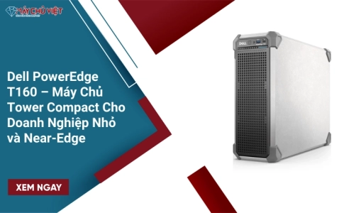Dell PowerEdge T160 – Máy Chủ Tower Compact Cho Doanh Nghiệp Nhỏ và Near-Edge