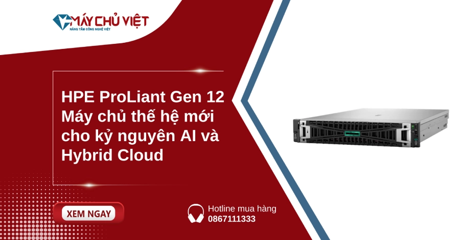 HPE ProLiant Gen 12 - Máy chủ thế hệ mới cho kỷ nguyên AI và Hybrid Cloud