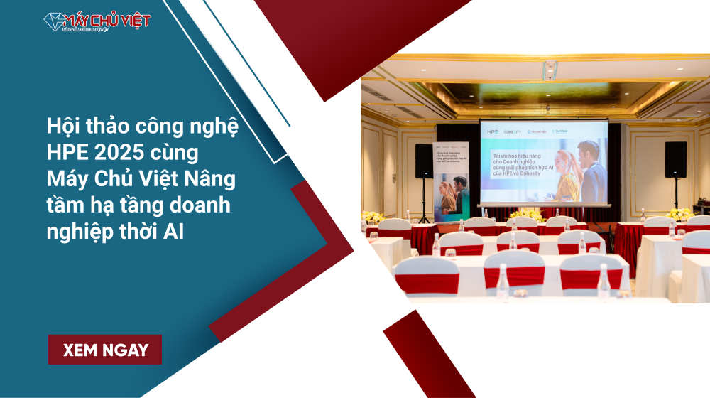 Hội thảo công nghệ HPE 2025 cùng Máy Chủ Việt – Nâng tầm hạ tầng doanh nghiệp thời AI
