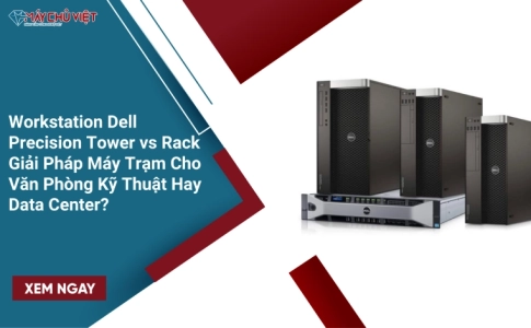 Workstation Dell Precision Tower vs Rack khác nhau gì