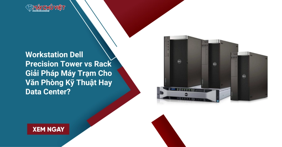 Workstation Dell Precision Tower vs Rack khác nhau gì