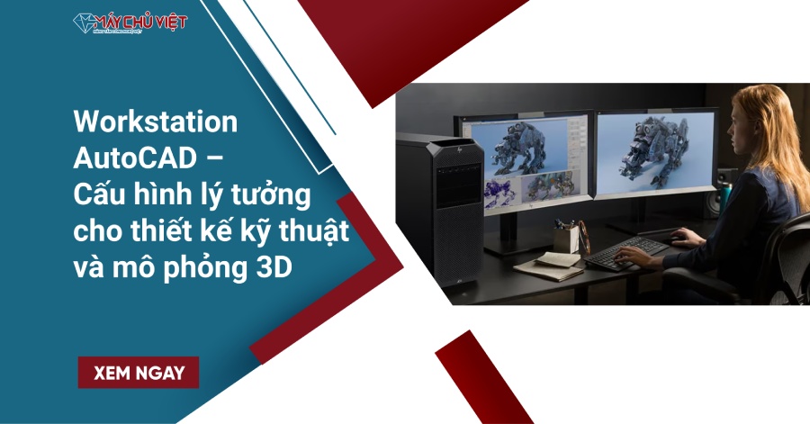 Workstation AutoCAD – Cấu hình lý tưởng cho thiết kế kỹ thuật và mô phỏng 3D